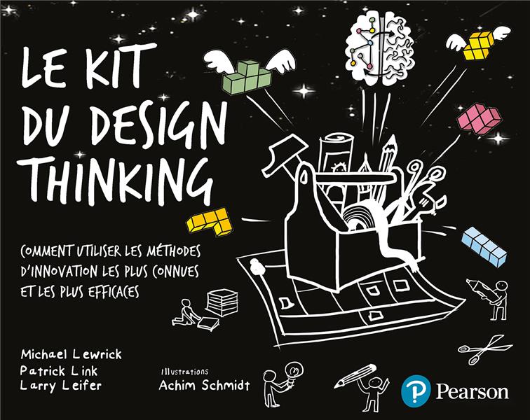 Le kit du design thinking. Comment utiliser les méthodes d'innovation les plus connues et les plus e