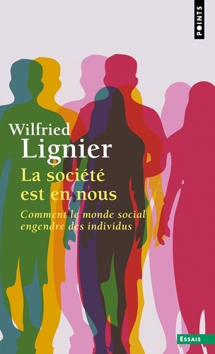 La société est en nous. Comment le monde social engendre des individus