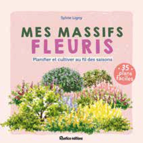 Mes massifs fleuris. Planifier et cultiver au fil des saisons
