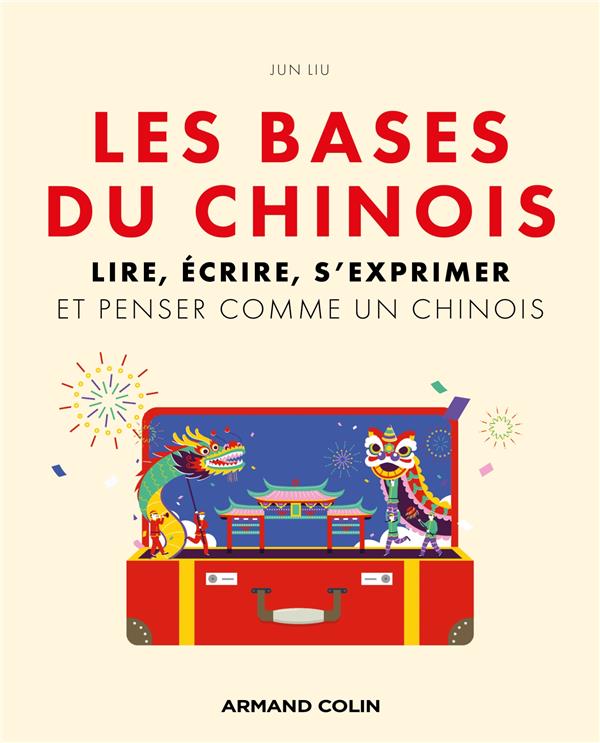 Les bases du chinois. Lire, écrire, s'exprimer et penser comme un chinois