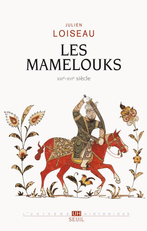 Les Mamelouks XIIIe-XVIe siècle. Une expérience du pouvoir dans l'islam mediéval