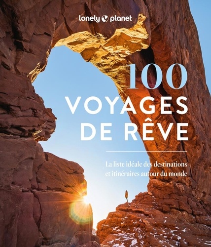 100 voyages de rêve. La liste idéale des destinations et itinéraires autour du monde