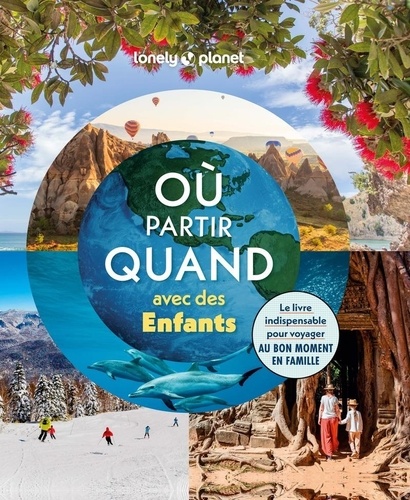 Où partir quand avec des enfants. Le livre indispensable pour voyager au bon moment en famille