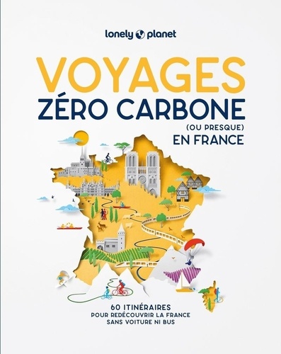 Voyages zéro carbone (ou presque) en France. 60 itinéraires clés en main pour décourvir la France sa
