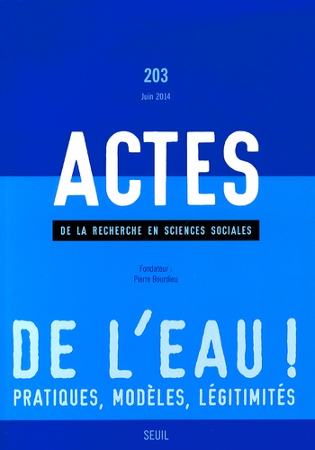 Actes de la recherche en sciences sociales N° 203, Juin 2014 : De l'eau ! Pratiques, modèles, légiti