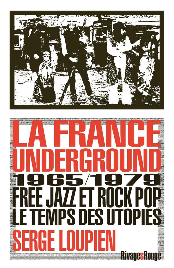La France Underground. Free jazz et pop rock, 1965-1979, le temps des utopies