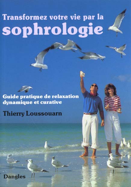 Transformez votre vie par la sophrologie. Guide pratique de relaxation dynamique et curative