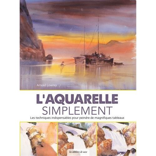 L'aquarelle simplement. Les techniques indispensables pour peindre de magnifiques tableaux