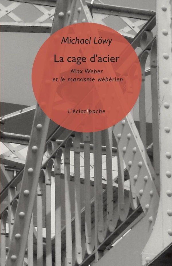 La cage d’acier. Max Weber et le marxisme wébérien - Suivi de Maw Weber et l'anthropologie et Max We