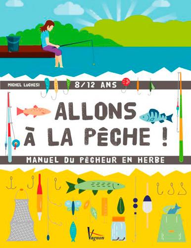 Allons à la pêche ! Manuel de l'apprenti pêcheur en eau douce et en mer