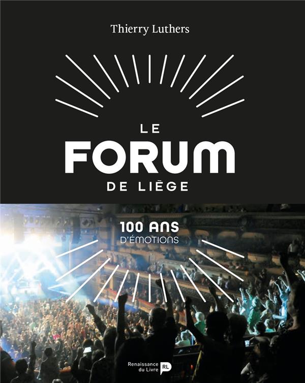 Le Forum de Liège. 100 ans d’émotions