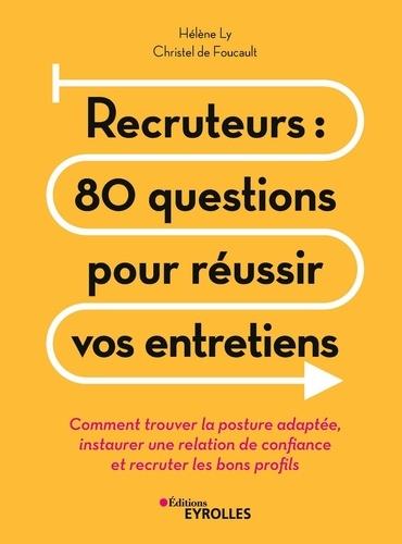 Recruteurs : 80 questions pour réussir vos entretiens. Comment trouver la posture adaptée, instaurer
