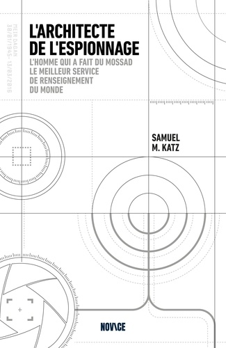 L'architecte de l'espionnage. L'homme qui a fait du Mossad le meilleur service de renseignement du m