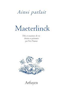 Ainsi parlait Maurice Maeterlinck. Dits et maximes de vie