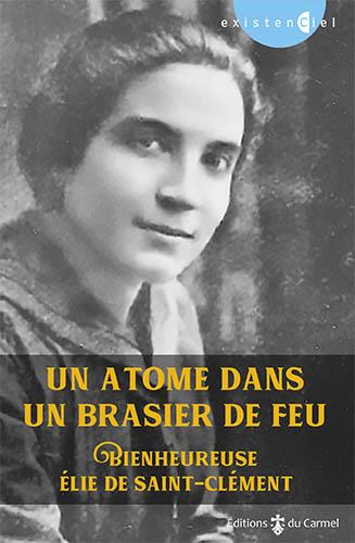 Un atome dans un brasier de feu. Bienheureuse Elie de Saint-Clément