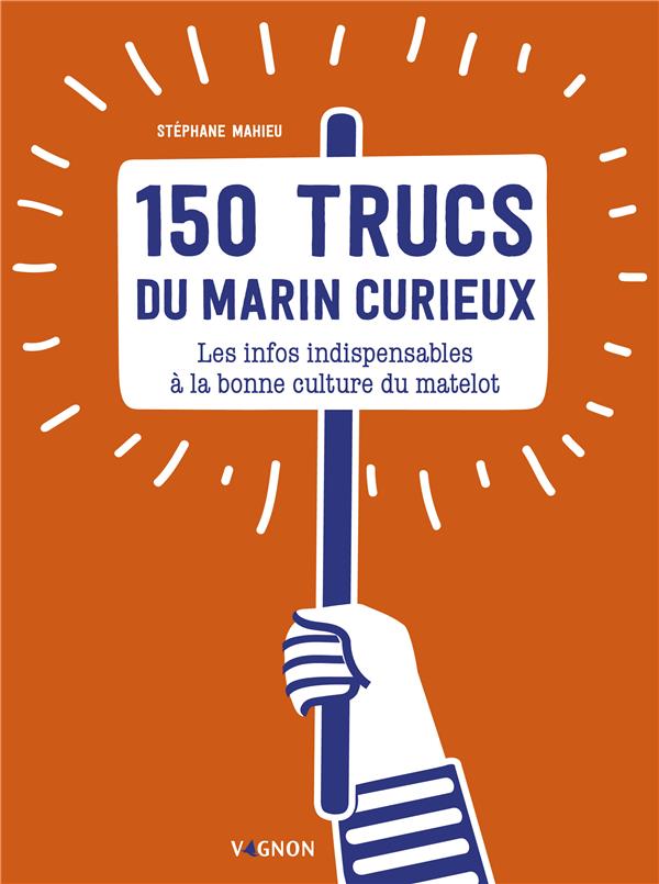 150 trucs pour marin curieux. Les infos utiles et nécessaires à la bonne culture du matelot