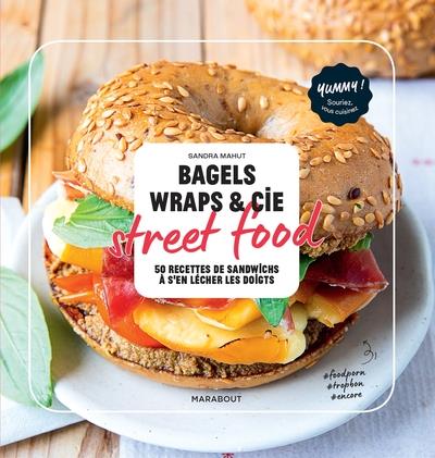 Bagels, Wraps & Cie street food. 50 recettes de sandwichs à s'en lécher les doigts