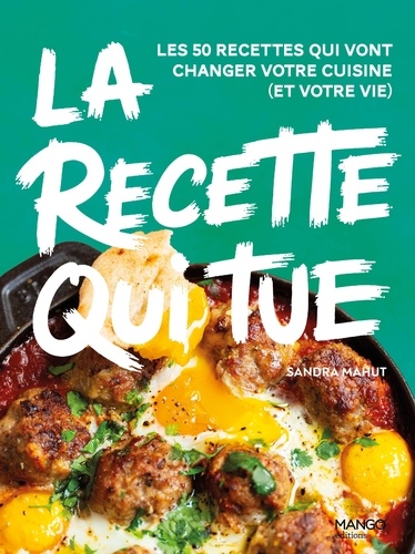 La recette qui tue. Les 50 recettes qui vont changer votre cuisine (et votre vie)