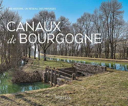 Canaux de Bourgogne. Une histoire, un réseau, des paysages