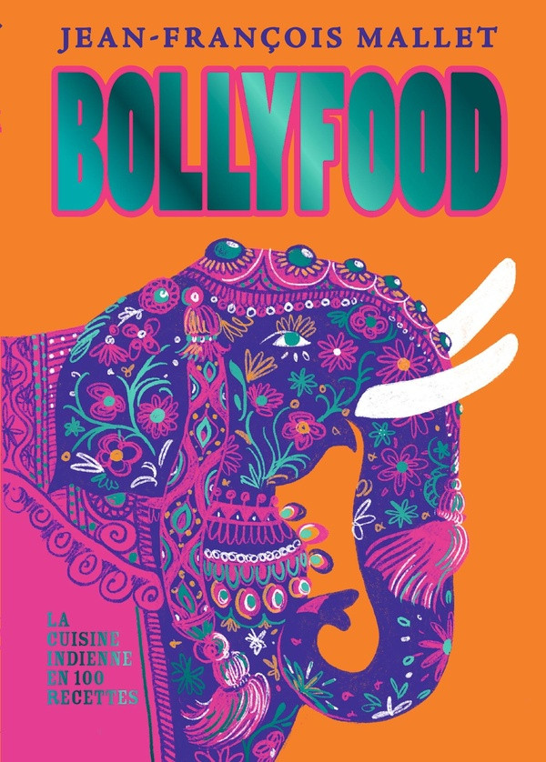 Bollyfood. La cuisine indienne en 100 recettes