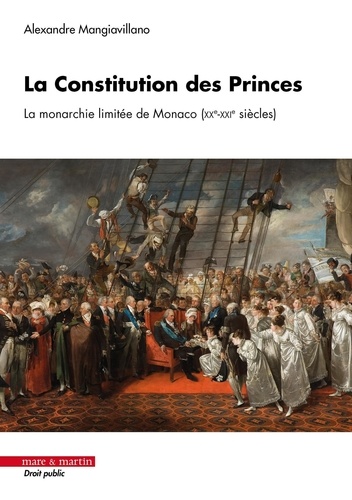La Constitution des Princes. La monarchie limitée de Monaco (XXe-XXIe siècles)