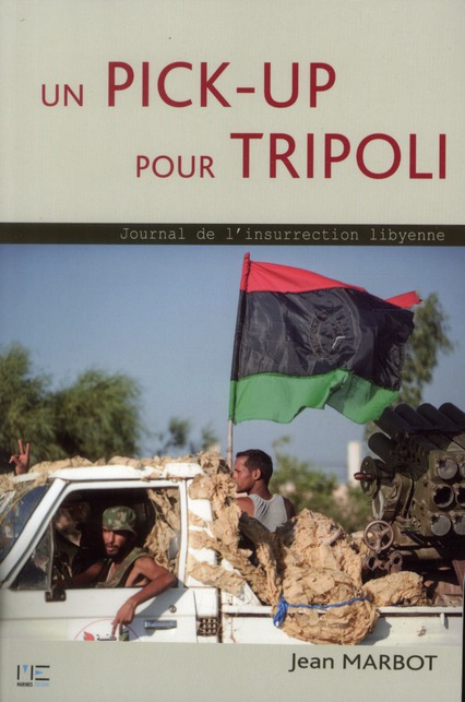 Un pick-up pour Tripoli. Journal de l'insurrection lybienne