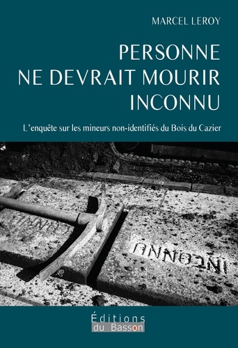 Personne ne devrait mourir inconnu. L'enquête sur les mineurs non-identifies du bois du Cazier