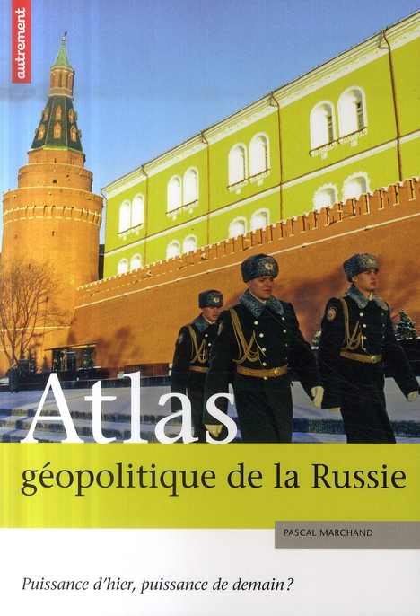 Atlas géopolitique de la Russie. Puissance d'hier, puissance de demain ?
