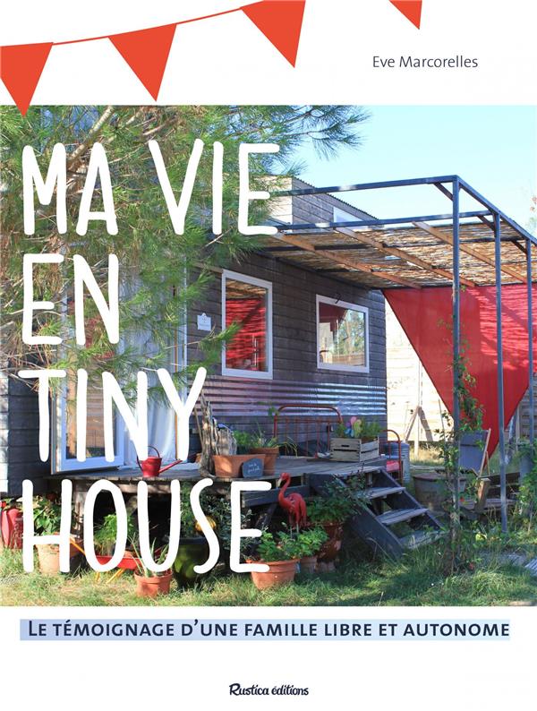 Ma vie en tiny house. Le témoignage d'une famille libre et engagée. Projet, art de vivre et conseils