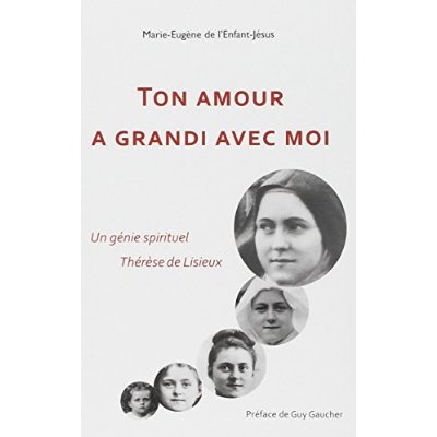 Ton amour a grandi avec moi : un génie spirituel, Thérèse de Lisieux