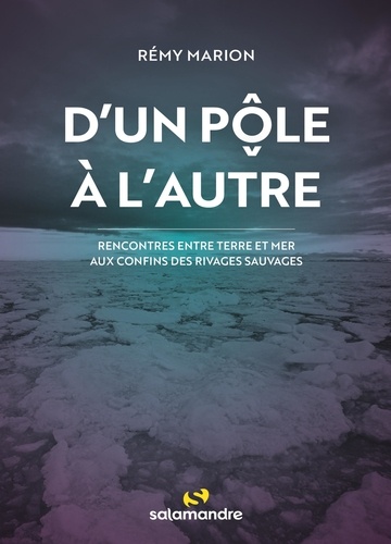D'un pôle à l'autre. Rencontres entre terre et mer aux confons des rivages sauvages