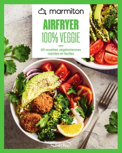 Airfryer 100% Veggie. 60 recettes végétariennes rapides et faciles