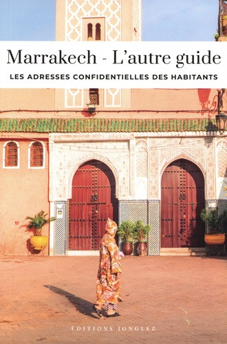 Marrakech - L'autre guide. Les adresses confidentielles des habitants