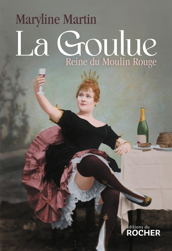 La Goulue. Reine du Moulin Rouge
