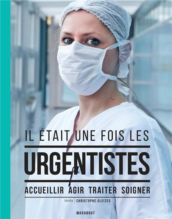 Il était une fois les urgentistes. Accueillir, agir, traiter, soigner