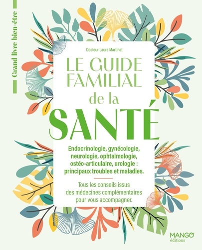 Le guide familial de la santé. Endocrinologie, gynécologie, neurologie, ophtalmologie, ostéoarticula