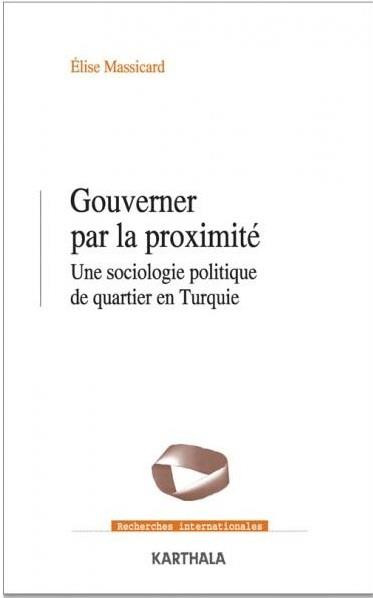 Gouverner par la proximité. Une sociologie politique des maires de quartier en Turquie
