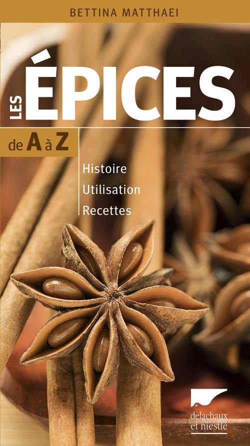 Les épices de A à Z. Histoire - Utilisation - Recettes