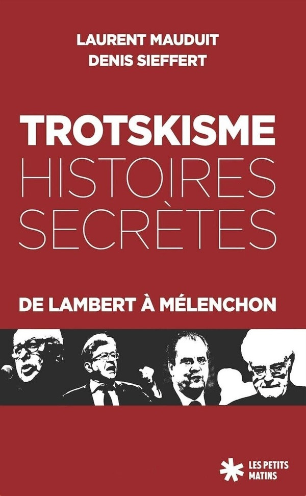 Trotskisme : histoires secrètes. De Lambert à Mélenchon