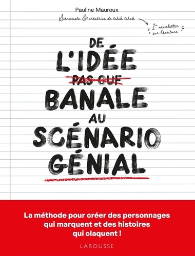 De l'idée banale au scénario génial. La méthode pour créer des personnages qui marquent et des histo