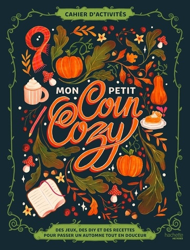 Mon petit coin cozy. Des jeux, des DIY et des recettes pour passer un automne tout en douceur