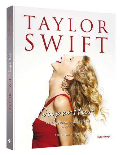 Taylor Swift Superstar. La biographie illustrée non officielle, album par album