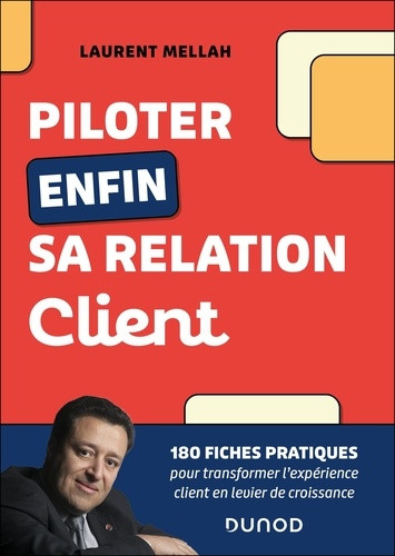 Piloter enfin sa relation client. 180 fiches pratiques pour transformer l'expérience client en levie
