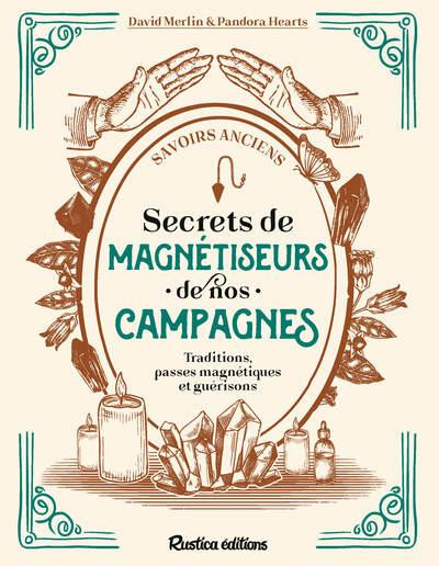 Secrets de Magnétiseurs de nos Campagnes. Traditions, passes magnétiques et guérisons