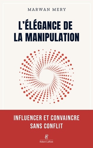 L'élégance de la manipulation. Influencer et convaincre sans conflit