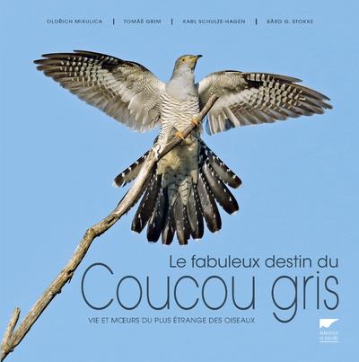 Le fabuleux destin du coucou gris. Vie et moeurs du plus étrange des oiseaux