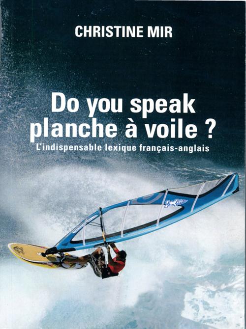 Do you speak planche à voile ? Lexique français-anglais du fun-board, Edition revue et augmentée