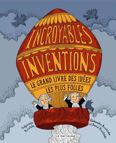 Incroyables inventions. Le grand livre des idées les plus folles