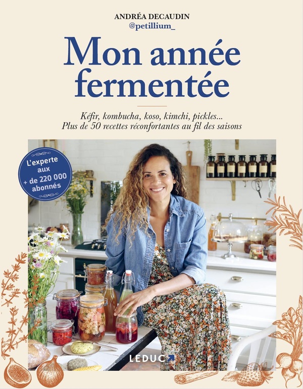 Mon année fermentée. Kéfir, kombucha, koso, kimchi, pickles... Plus de 50 recettes réconfortantes au