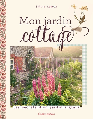 Mon jardin cottage. Les secrets d'un jardin anglais